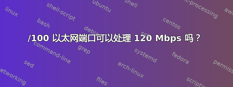 10/100 以太网端口可以处理 120 Mbps 吗？