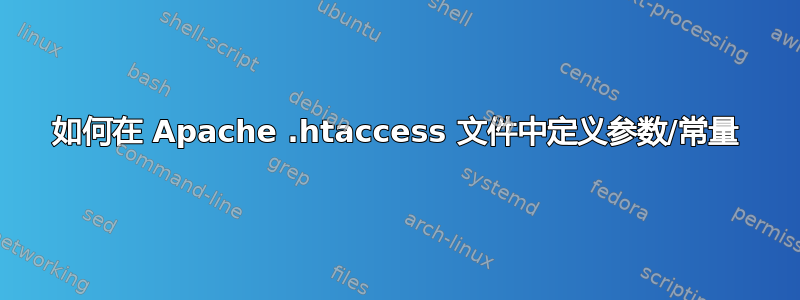 如何在 Apache .htaccess 文件中定义参数/常量