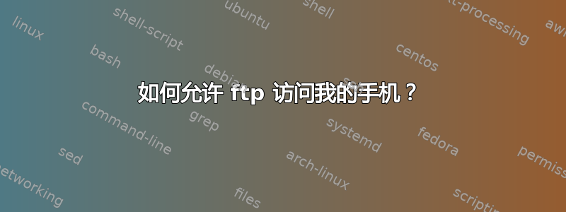 如何允许 ftp 访问我的手机？