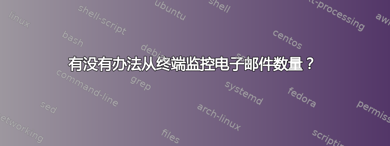 有没有办法从终端监控电子邮件数量？