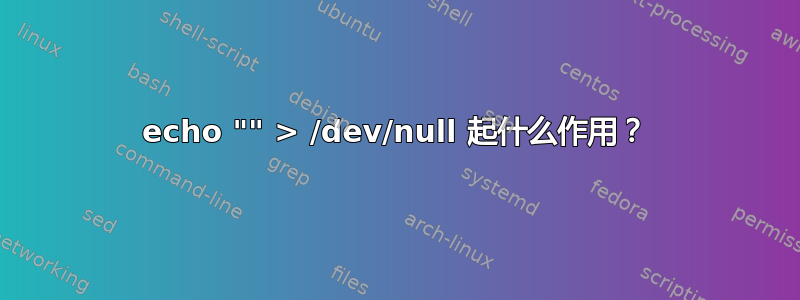 echo "" > /dev/null 起什么作用？