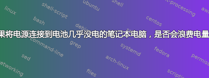 如果将电源连接到电池几乎没电的笔记本电脑，是否会浪费电量？