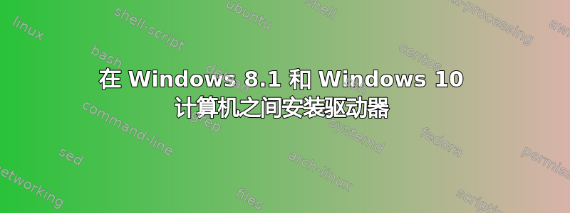 在 Windows 8.1 和 Windows 10 计算机之间安装驱动器