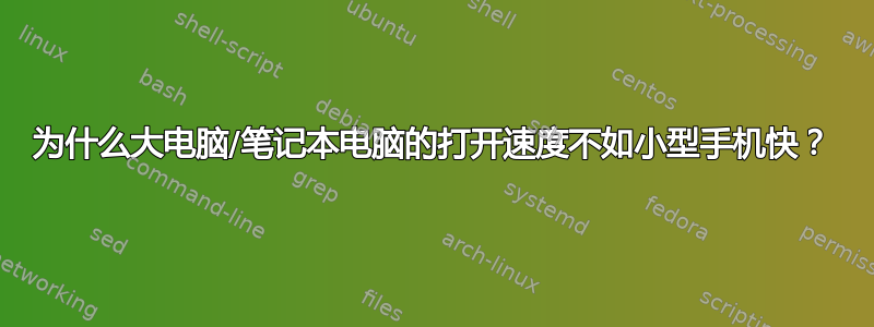 为什么大电脑/笔记本电脑的打开速度不如小型手机快？