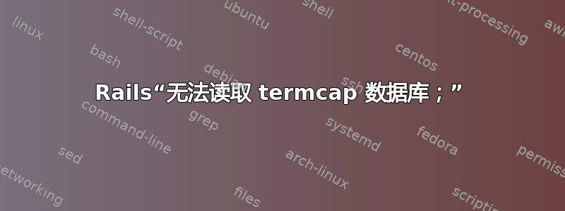 Rails“无法读取 termcap 数据库；”