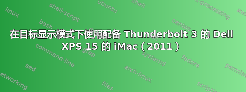 在目标显示模式下使用配备 Thunderbolt 3 的 Dell XPS 15 的 iMac（2011）