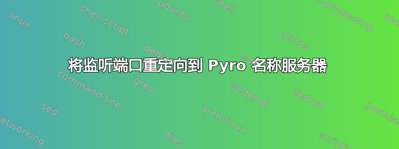 将监听端口重定向到 Pyro 名称服务器