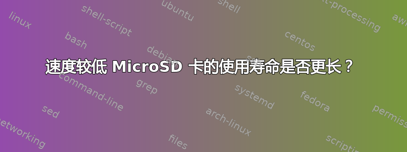 速度较低 MicroSD 卡的使用寿命是否更长？