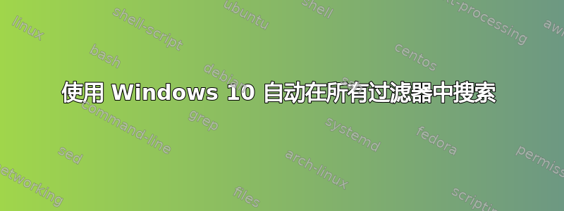 使用 Windows 10 自动在所有过滤器中搜索