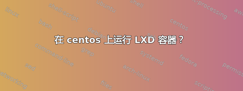 在 centos 上运行 LXD 容器？