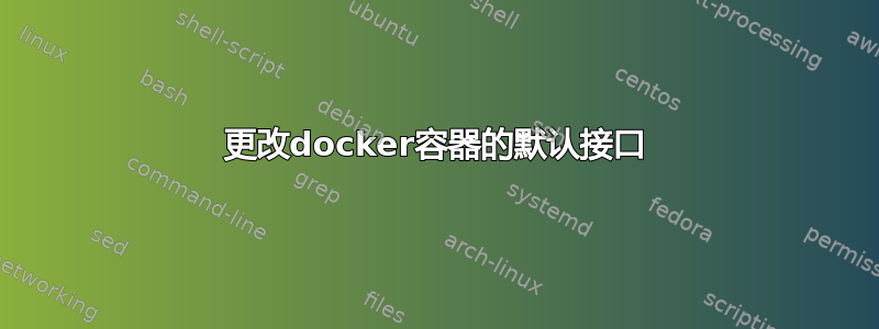 更改docker容器的默认接口