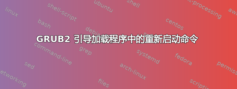 GRUB2 引导加载程序中的重新启动命令