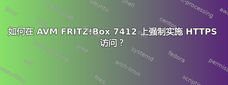 如何在 AVM FRITZ!Box 7412 上强制实施 HTTPS 访问？