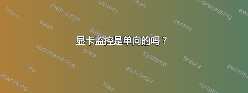 显卡监控是单向的吗？