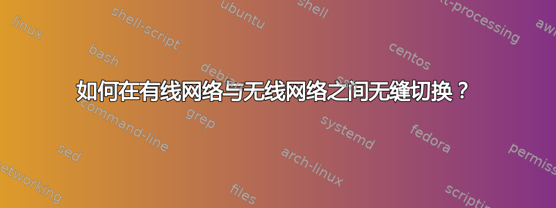 如何在有线网络与无线网络之间无缝切换？