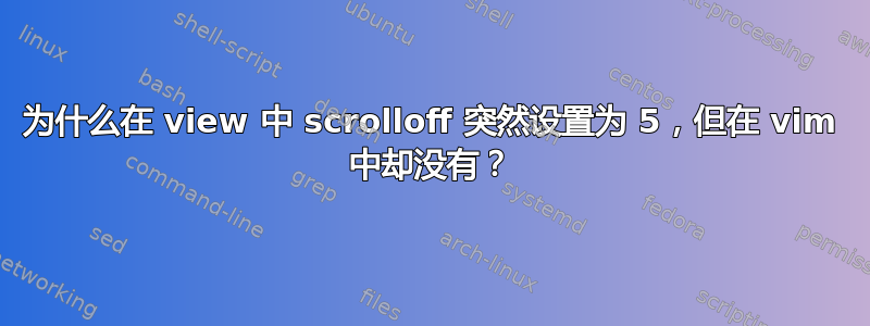 为什么在 view 中 scrolloff 突然设置为 5，但在 vim 中却没有？