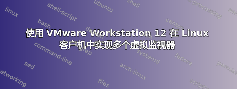 使用 VMware Workstation 12 在 Linux 客户机中实现多个虚拟监视器