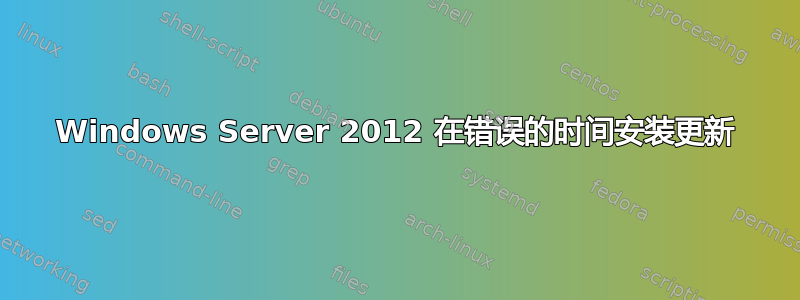 Windows Server 2012 在错误的时间安装更新