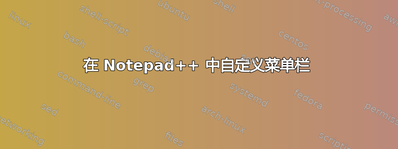 在 Notepad++ 中自定义菜单栏