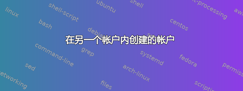 在另一个帐户内创建的帐户