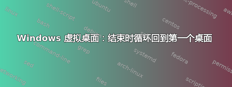 Windows 虚拟桌面：结束时循环回到第一个桌面