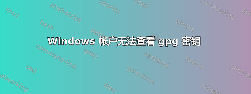 Windows 帐户无法查看 gpg 密钥