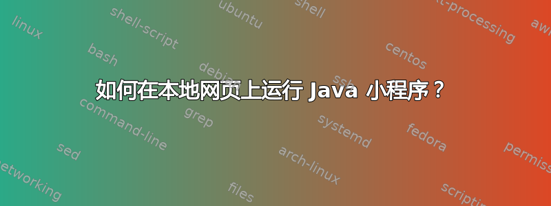 如何在本地网页上运行 Java 小程序？