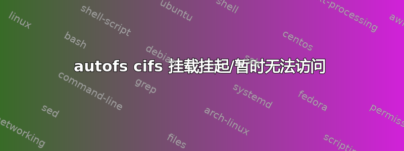 autofs cifs 挂载挂起/暂时无法访问