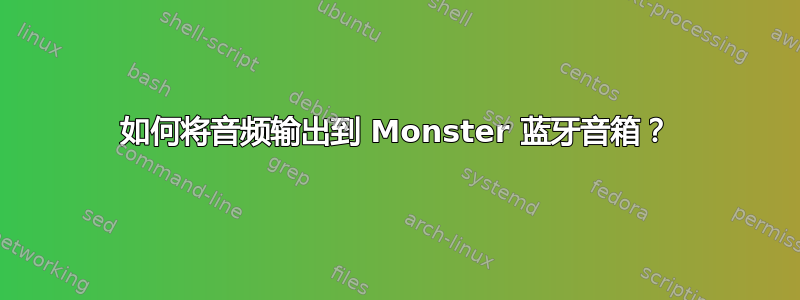 如何将音频输出到 Monster 蓝牙音箱？