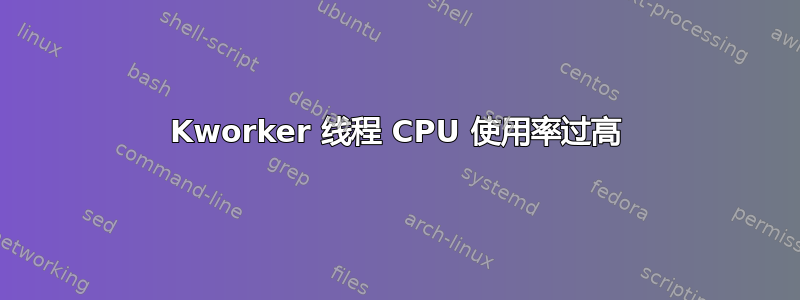 Kworker 线程 CPU 使用率过高