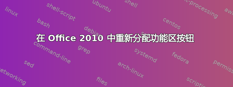 在 Office 2010 中重新分配功能区按钮