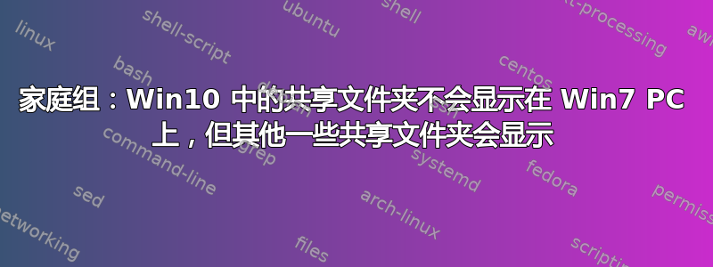 家庭组：Win10 中的共享文件夹不会显示在 Win7 PC 上，但其他一些共享文件夹会显示