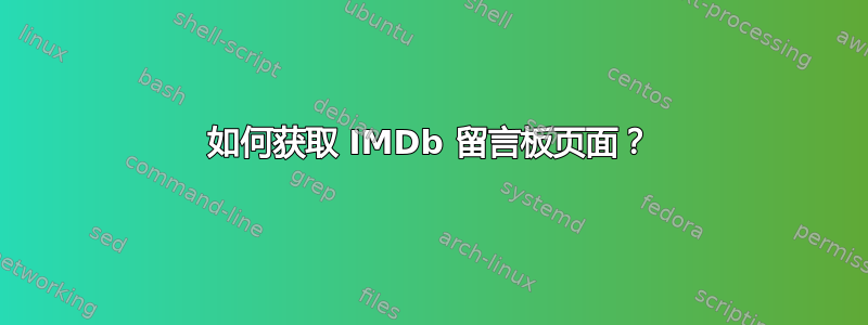 如何获取 IMDb 留言板页面？