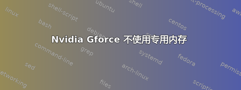 Nvidia Gforce 不使用专用内存