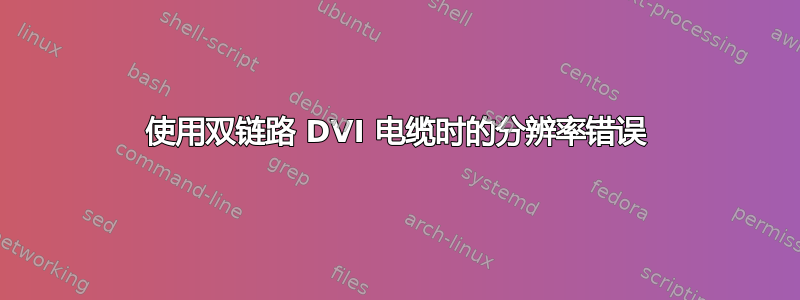 使用双链路 DVI 电缆时的分辨率错误