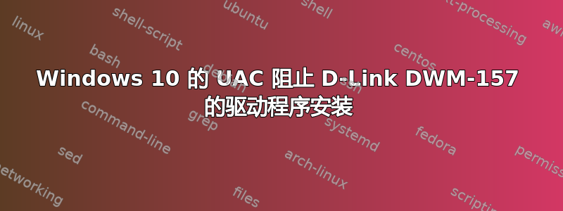 Windows 10 的 UAC 阻止 D-Link DWM-157 的驱动程序安装