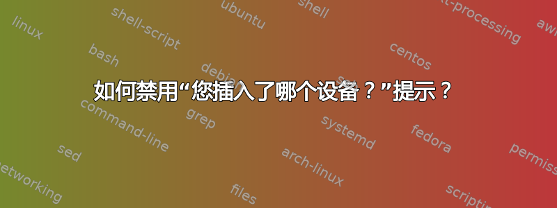 如何禁用“您插入了哪个设备？”提示？