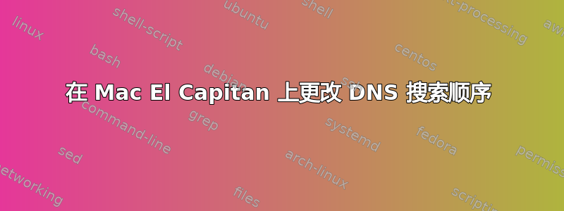 在 Mac El Capitan 上更改 DNS 搜索顺序