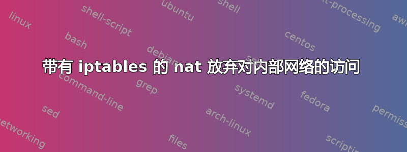 带有 iptables 的 nat 放弃对内部网络的访问