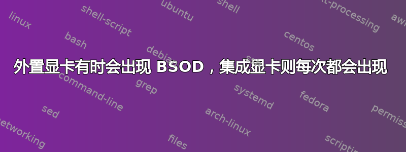 外置显卡有时会出现 BSOD，集成显卡则每次都会出现