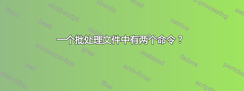 一个批处理文件中有两个命令？