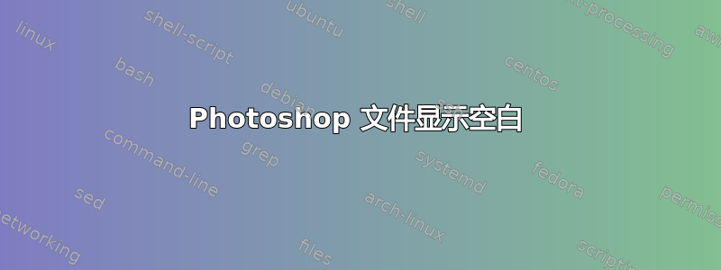 Photoshop 文件显示空白