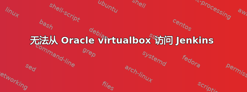 无法从 Oracle virtualbox 访问 Jenkins