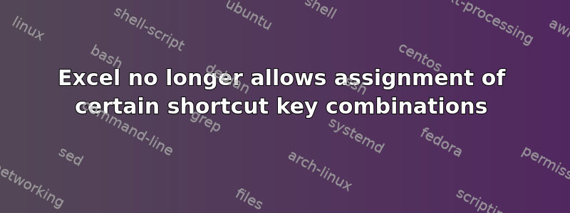 Excel no longer allows assignment of certain shortcut key combinations