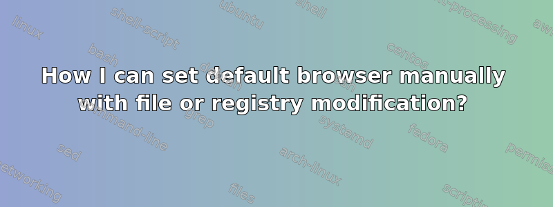 How I can set default browser manually with file or registry modification?