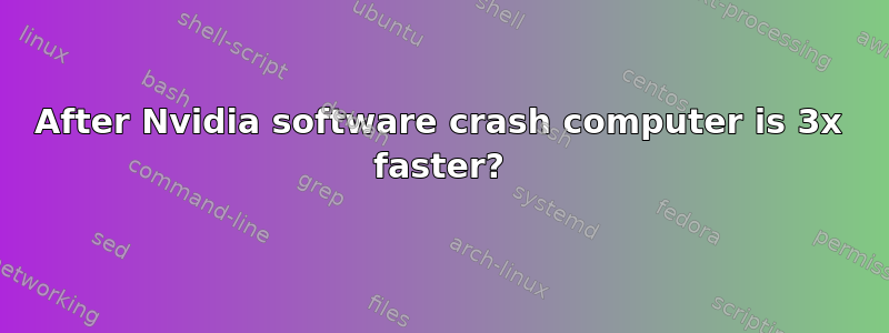 After Nvidia software crash computer is 3x faster?