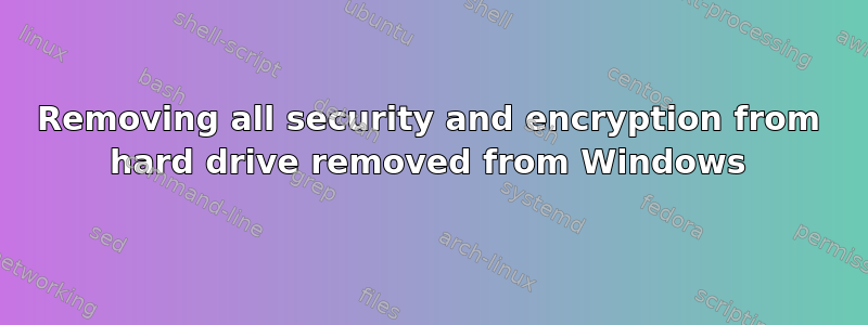 Removing all security and encryption from hard drive removed from Windows