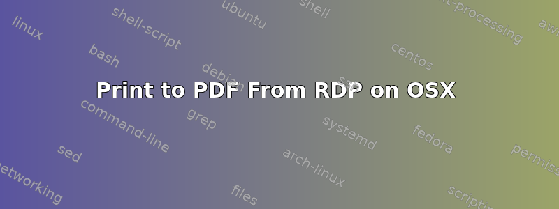 Print to PDF From RDP on OSX