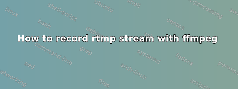 How to record rtmp stream with ffmpeg