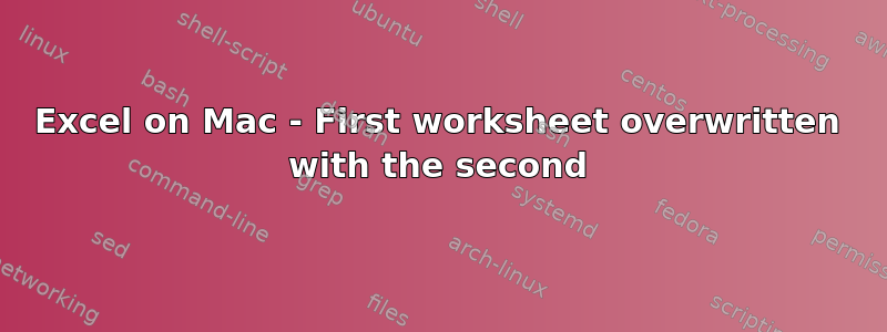 Excel on Mac - First worksheet overwritten with the second